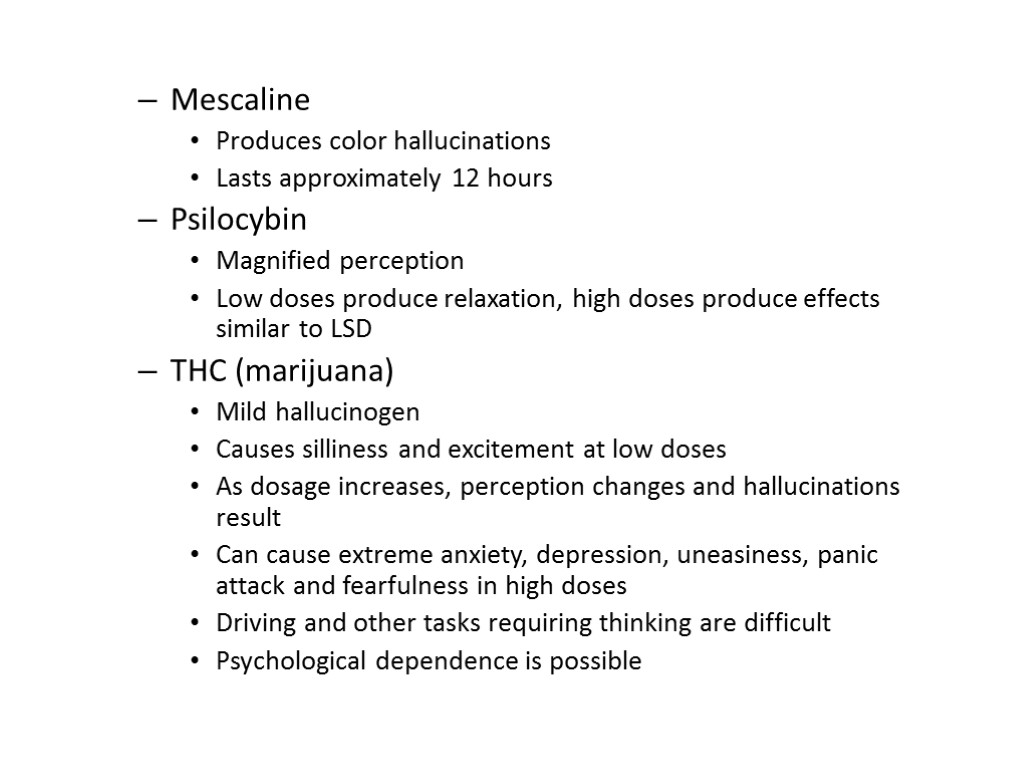 Mescaline Produces color hallucinations Lasts approximately 12 hours Psilocybin Magnified perception Low doses produce